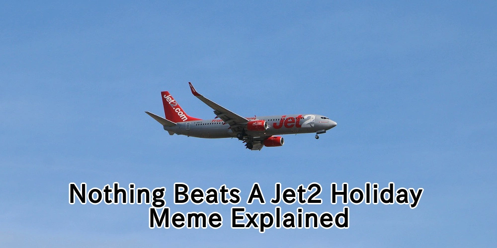 Nothing Beats a Jet 2 Holiday Meme Explained | Full Script, Lyrics and Meaning