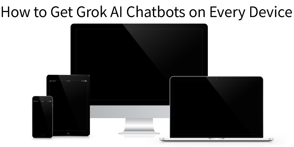 How to Get Grok AI Chatbots on Every Device